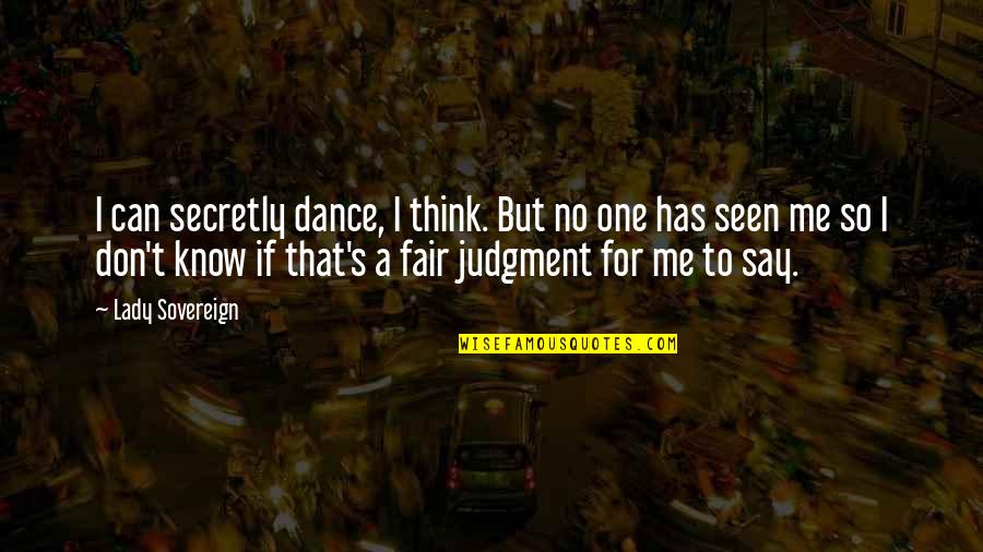 Fairs Quotes By Lady Sovereign: I can secretly dance, I think. But no Fairs Quotes By Lady Sovereign: I can secretly dance, I think. But no