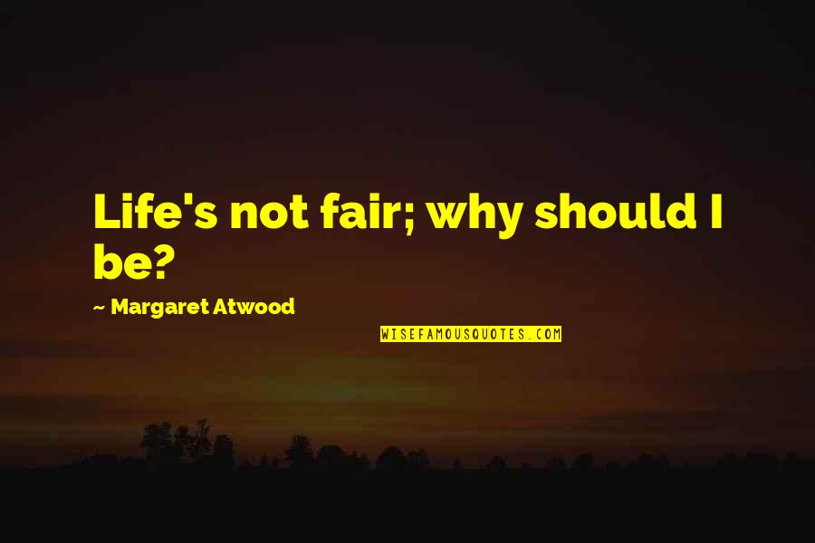 Fairs Quotes By Margaret Atwood: Life's not fair; why should I be? Fairs Quotes By Margaret Atwood: Life's not fair; why should I be?