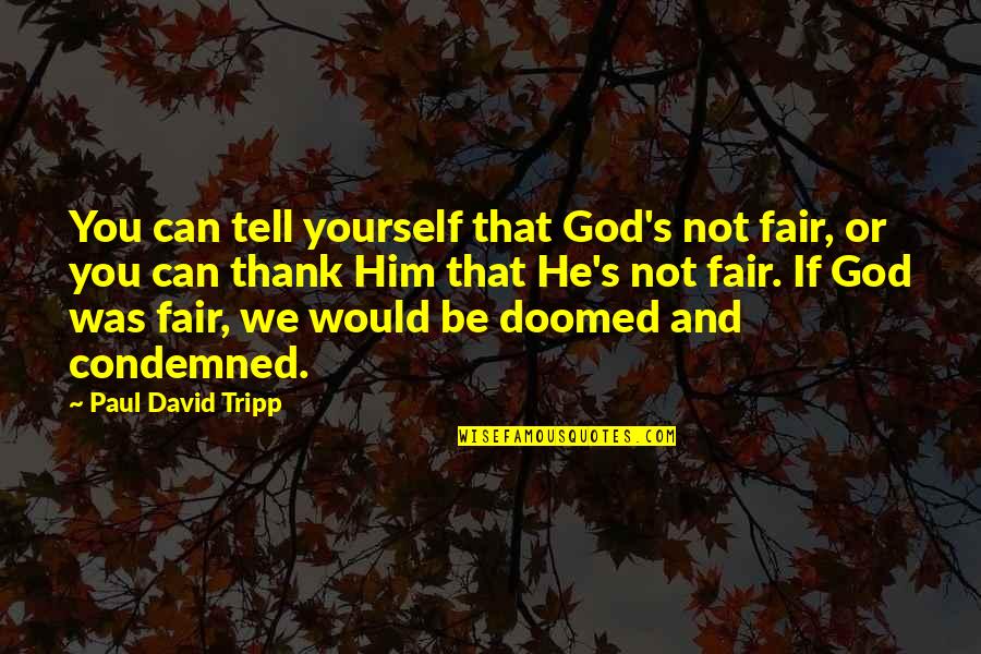 Fairs Quotes By Paul David Tripp: You can tell yourself that God's not fair, Fairs Quotes By Paul David Tripp: You can tell yourself that God's not fair,