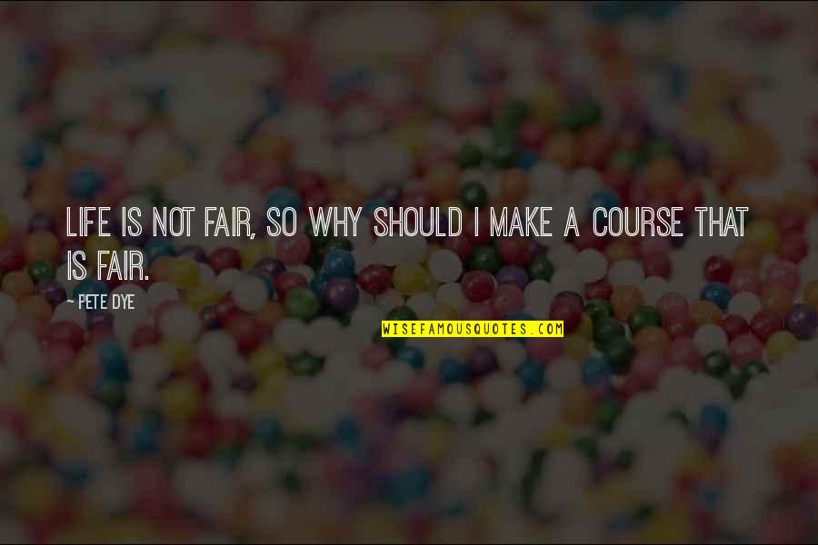 Fairs Quotes By Pete Dye: Life is not fair, so why should I