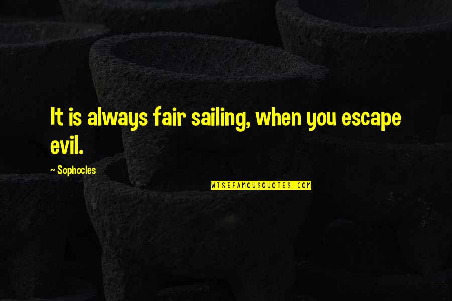 Fairs Quotes By Sophocles: It is always fair sailing, when you escape Fairs Quotes By Sophocles: It is always fair sailing, when you escape