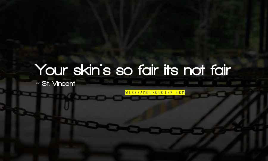 Fairs Quotes By St. Vincent: Your skin's so fair its not fair Fairs Quotes By St. Vincent: Your skin's so fair its not fair