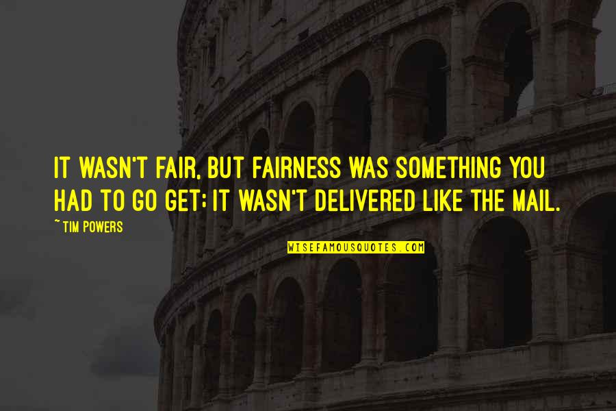 Fairs Quotes By Tim Powers: It wasn't fair, but fairness was something you Fairs Quotes By Tim Powers: It wasn't fair, but fairness was something you