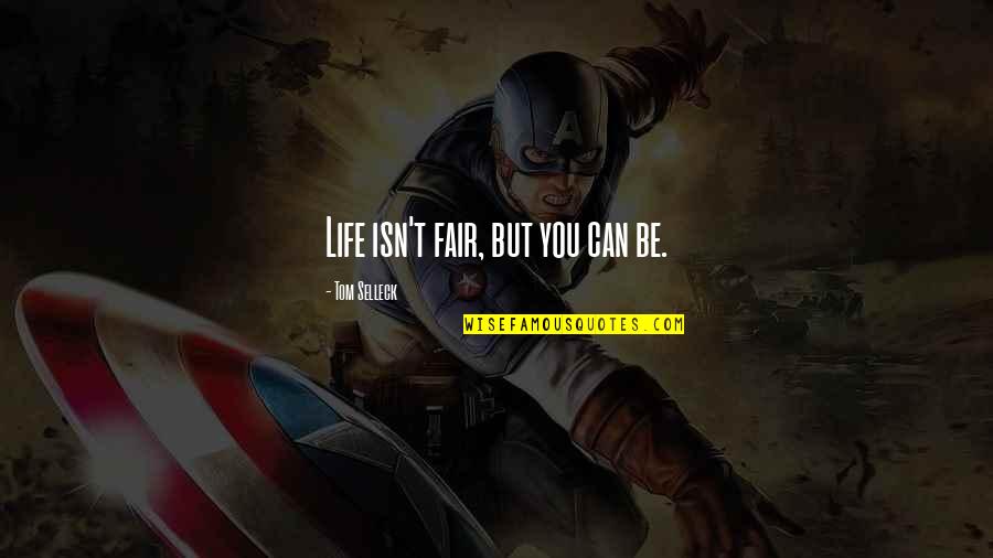 Fairs Quotes By Tom Selleck: Life isn't fair, but you can be. Fairs Quotes By Tom Selleck: Life isn't fair, but you can be.
