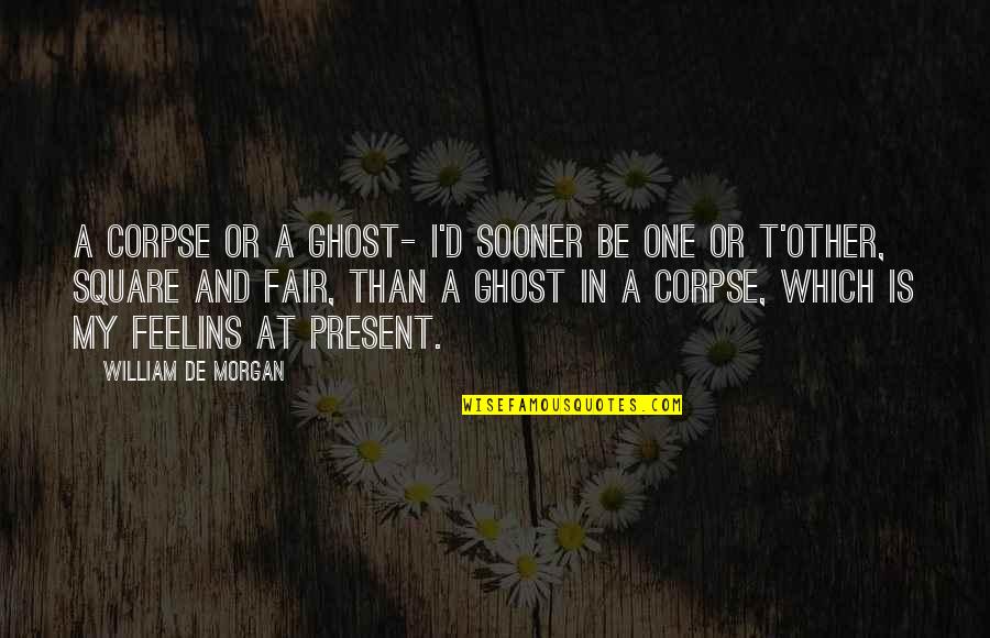 Fairs Quotes By William De Morgan: A Corpse or a Ghost- I'd sooner be Fairs Quotes By William De Morgan: A Corpse or a Ghost- I'd sooner be