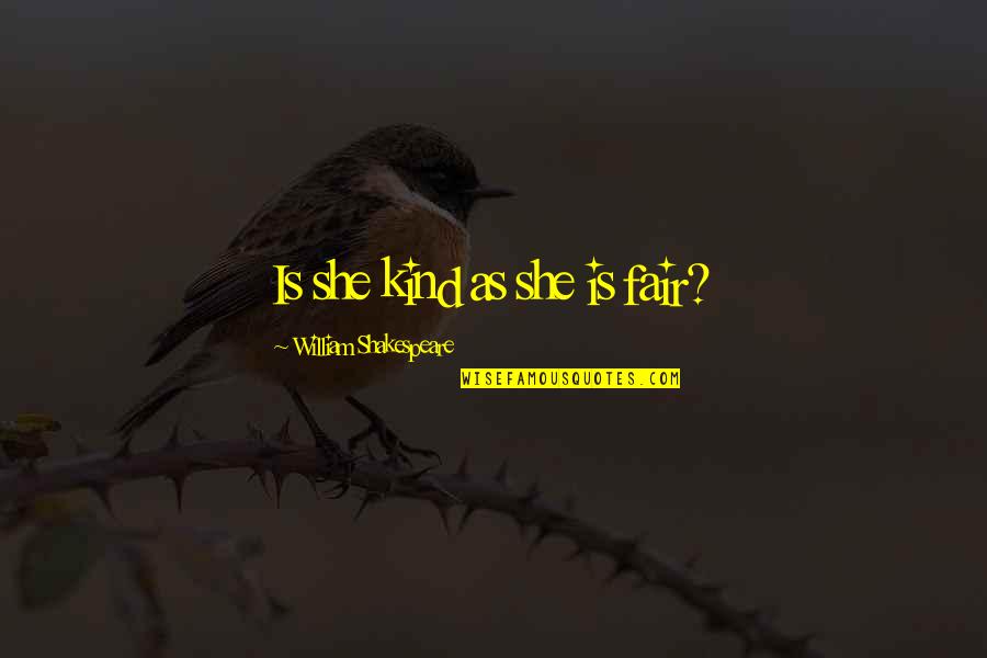 Fairs Quotes By William Shakespeare: Is she kind as she is fair? Fairs Quotes By William Shakespeare: Is she kind as she is fair?
