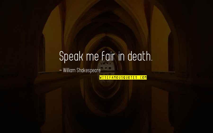 Fairs Quotes By William Shakespeare: Speak me fair in death. Fairs Quotes By William Shakespeare: Speak me fair in death.