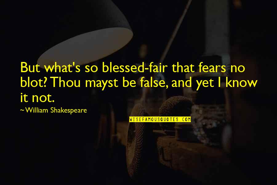 Fairs Quotes By William Shakespeare: But what's so blessed-fair that fears no blot? Fairs Quotes By William Shakespeare: But what's so blessed-fair that fears no blot?