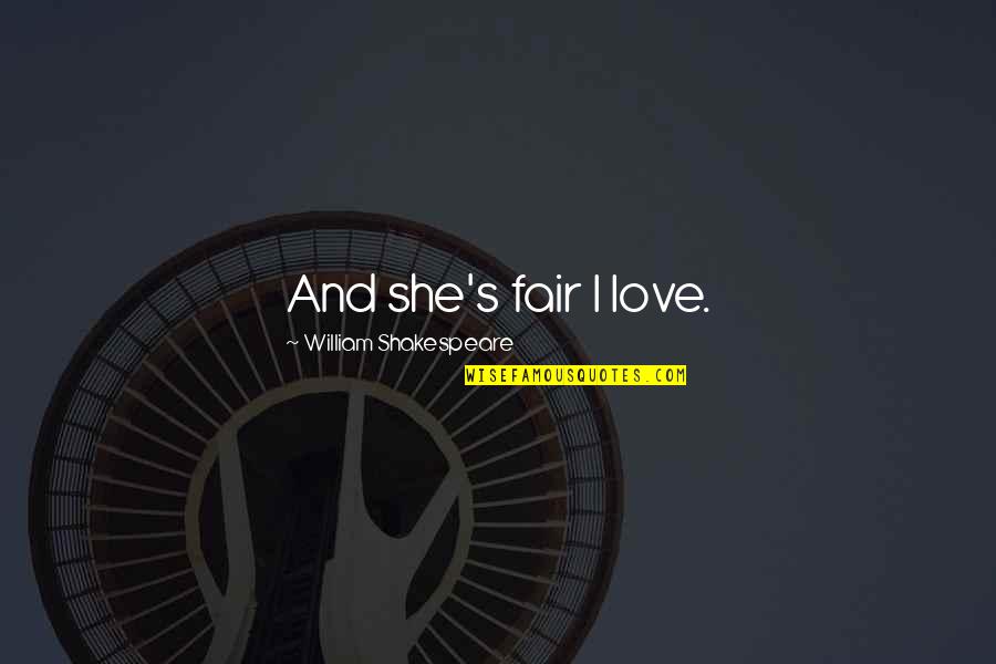 Fairs Quotes By William Shakespeare: And she's fair I love. Fairs Quotes By William Shakespeare: And she's fair I love.