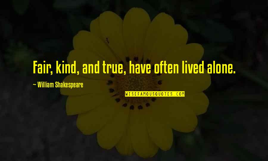 Fairs Quotes By William Shakespeare: Fair, kind, and true, have often lived alone. Fairs Quotes By William Shakespeare: Fair, kind, and true, have often lived alone.