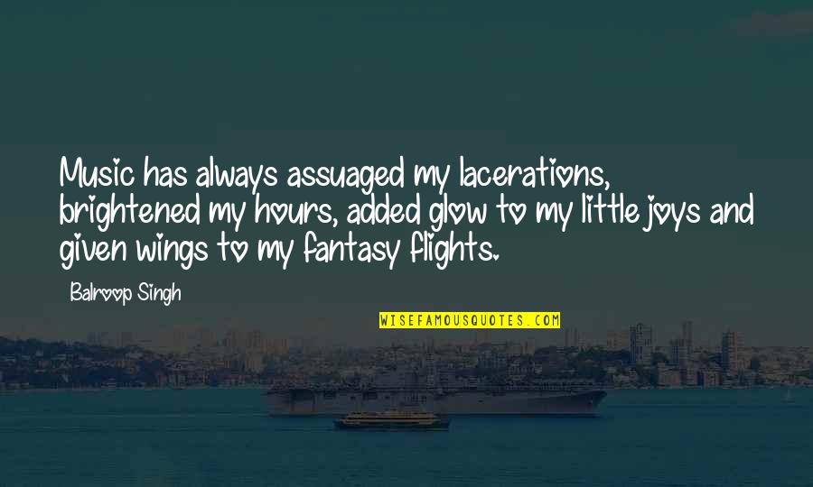 Fairsing Winery Quotes By Balroop Singh: Music has always assuaged my lacerations, brightened my