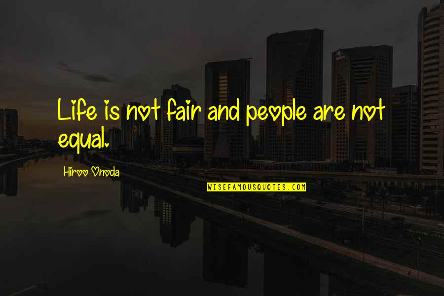 Fair'st Quotes By Hiroo Onoda: Life is not fair and people are not