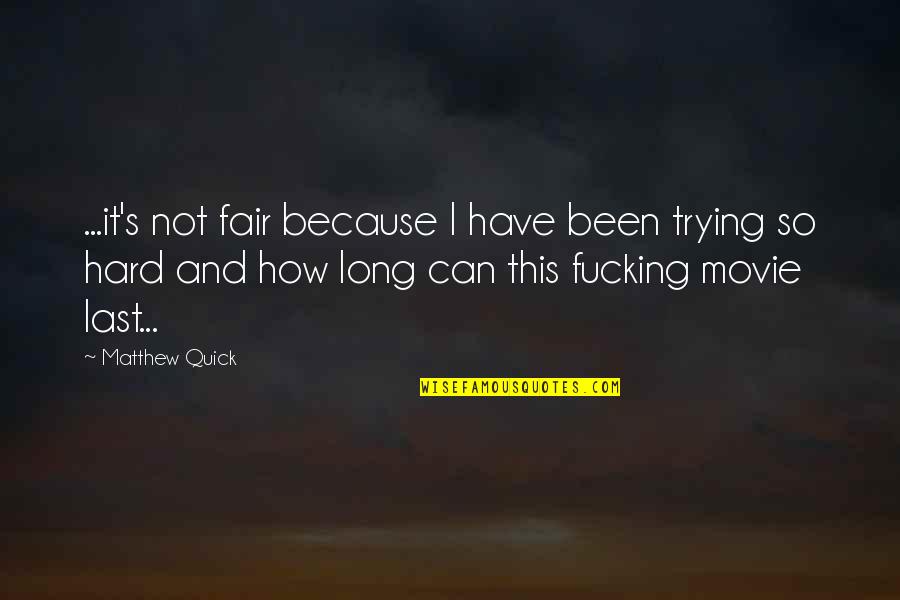 Fair'st Quotes By Matthew Quick: ...it's not fair because I have been trying