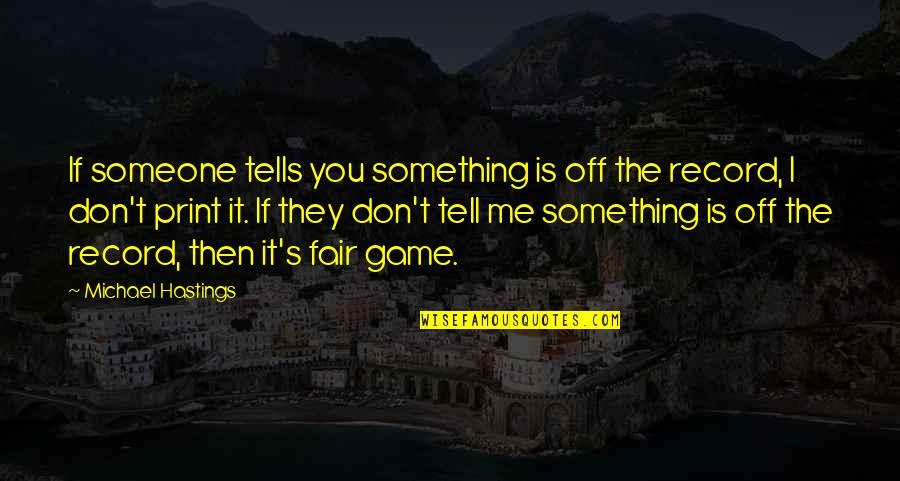 Fair'st Quotes By Michael Hastings: If someone tells you something is off the