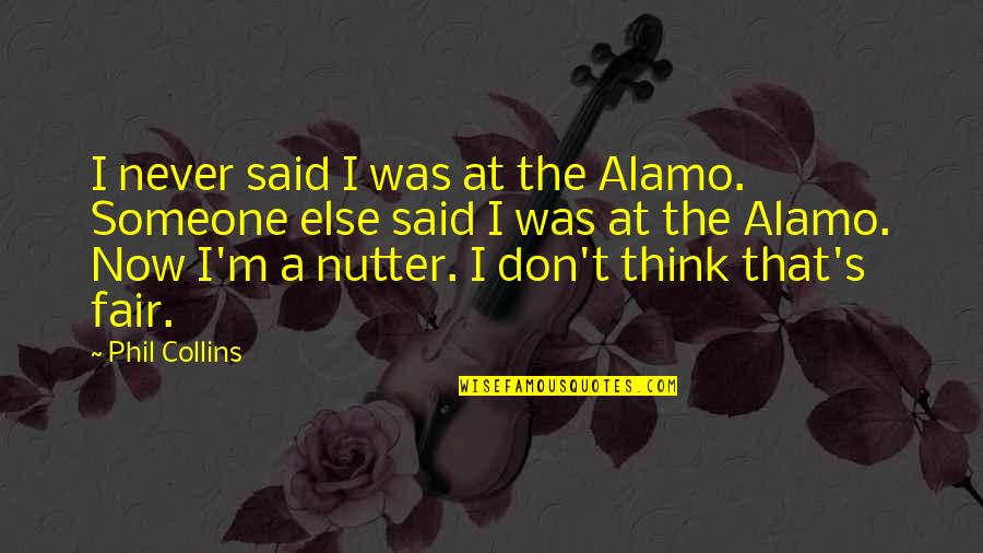 Fair'st Quotes By Phil Collins: I never said I was at the Alamo.
