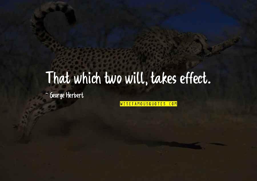 Fairstein Author Quotes By George Herbert: That which two will, takes effect.