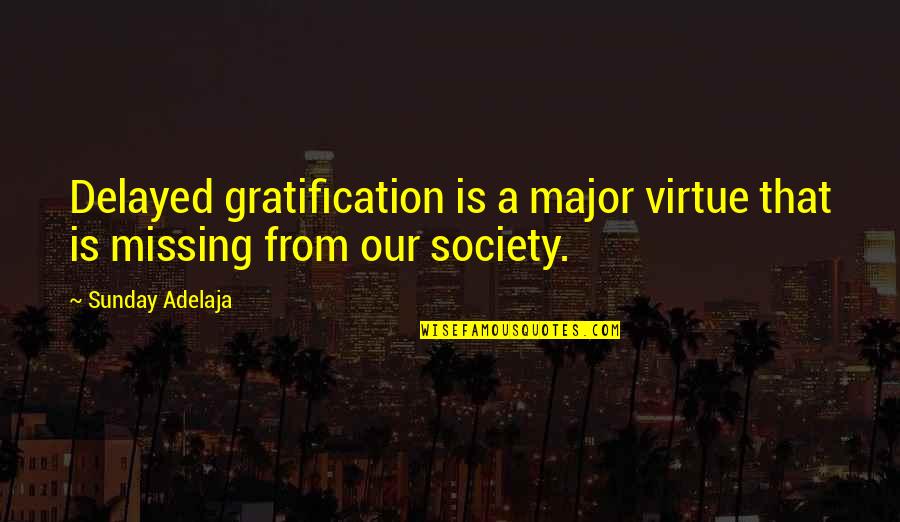 Fairstein Author Quotes By Sunday Adelaja: Delayed gratification is a major virtue that is