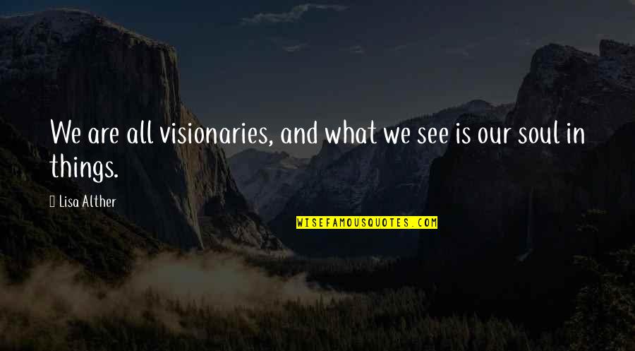 Fairstone Quote Quotes By Lisa Alther: We are all visionaries, and what we see