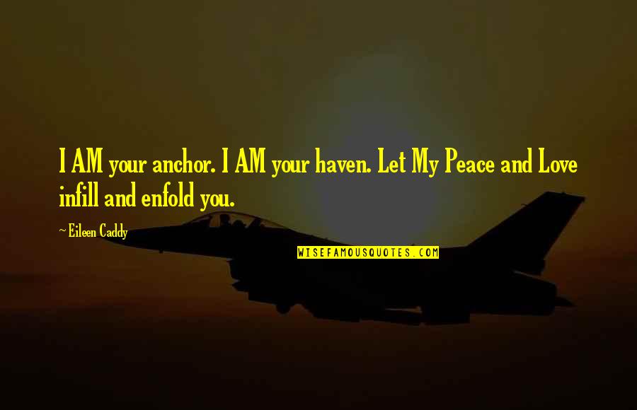 Fairtex Shorts Quotes By Eileen Caddy: I AM your anchor. I AM your haven.