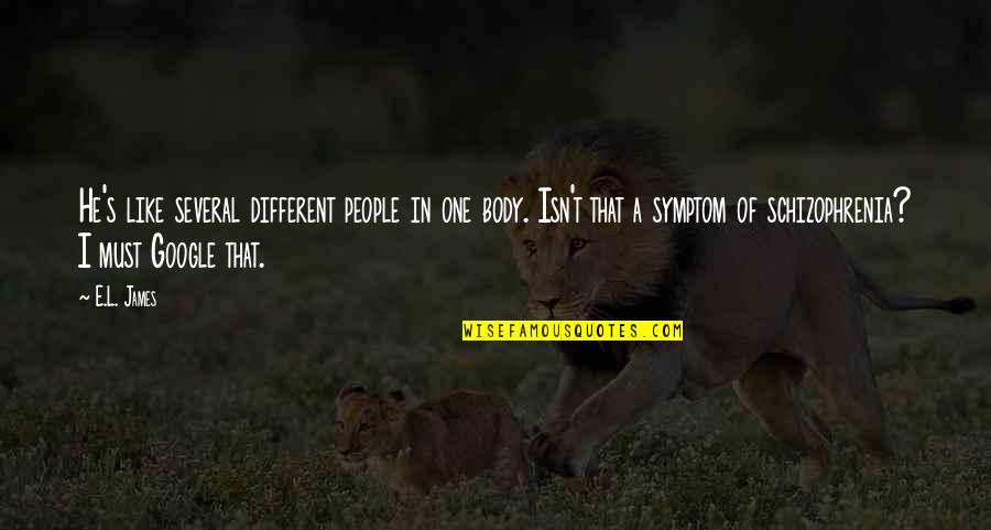 Fairthorne Senior Quotes By E.L. James: He's like several different people in one body. Fairthorne Senior Quotes By E.L. James: He's like several different people in one body.