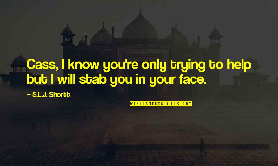 Fairthorne Wilmington Quotes By S.L.J. Shortt: Cass, I know you're only trying to help