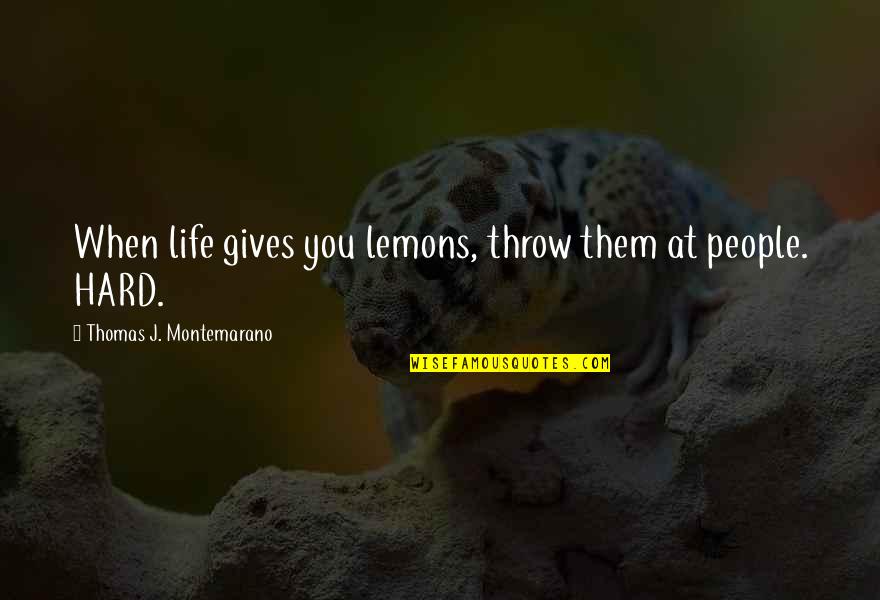 Fairweather Quotes By Thomas J. Montemarano: When life gives you lemons, throw them at