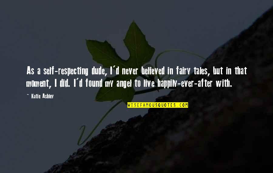 Fairy Angel Quotes By Katie Ashley: As a self-respecting dude, I'd never believed in