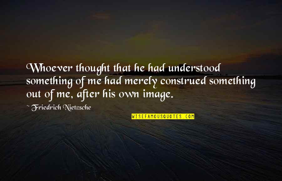 Fairy Dress Quotes By Friedrich Nietzsche: Whoever thought that he had understood something of