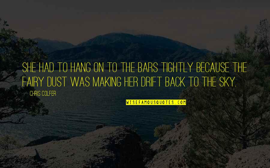 Fairy Dust Quotes By Chris Colfer: She had to hang on to the bars