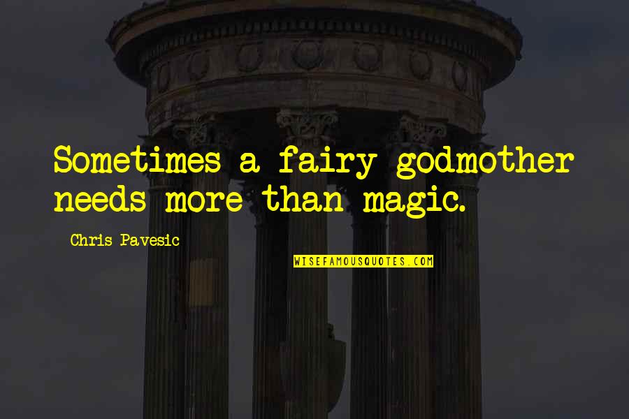 Fairy Godmother Quotes By Chris Pavesic: Sometimes a fairy godmother needs more than magic.