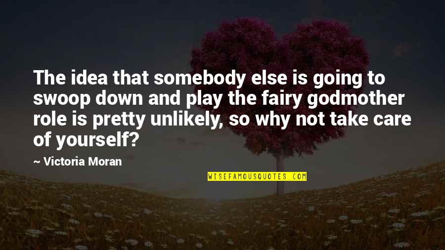 Fairy Godmother Quotes By Victoria Moran: The idea that somebody else is going to