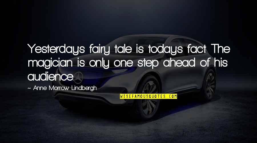 Fairy Magic Quotes By Anne Morrow Lindbergh: Yesterday's fairy tale is today's fact. The magician