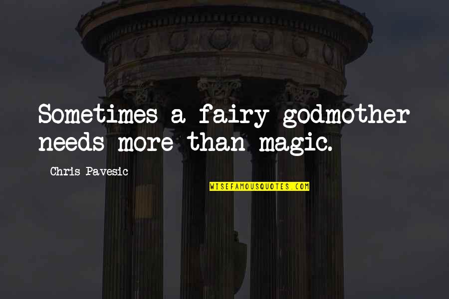 Fairy Magic Quotes By Chris Pavesic: Sometimes a fairy godmother needs more than magic.