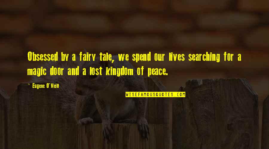 Fairy Magic Quotes By Eugene O'Neill: Obsessed by a fairy tale, we spend our