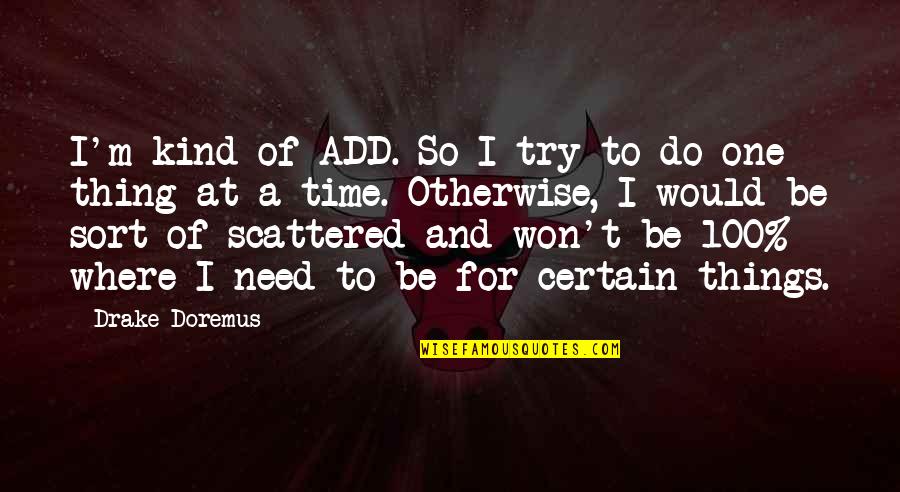 Fairy Pools Quotes By Drake Doremus: I'm kind of ADD. So I try to Fairy Pools Quotes By Drake Doremus: I'm kind of ADD. So I try to