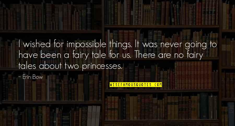 Fairy Princesses Quotes By Erin Bow: I wished for impossible things. It was never