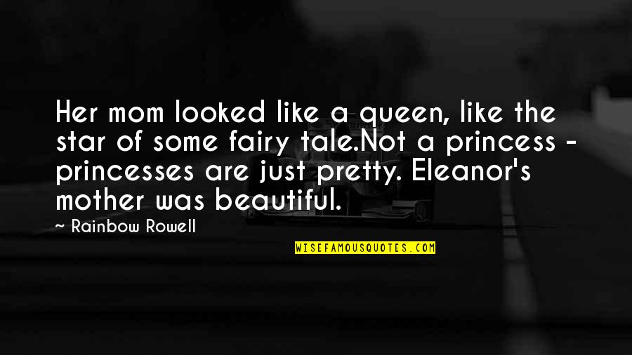 Fairy Princesses Quotes By Rainbow Rowell: Her mom looked like a queen, like the