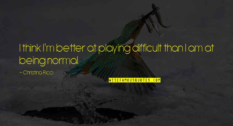 Fairy Realm Quotes By Christina Ricci: I think I'm better at playing difficult than Fairy Realm Quotes By Christina Ricci: I think I'm better at playing difficult than