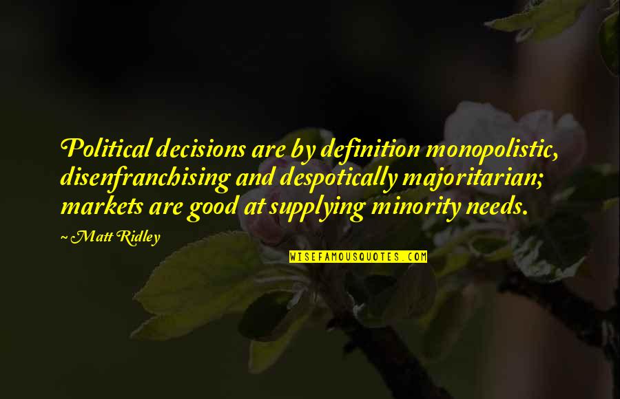 Fairy Realm Quotes By Matt Ridley: Political decisions are by definition monopolistic, disenfranchising and Fairy Realm Quotes By Matt Ridley: Political decisions are by definition monopolistic, disenfranchising and