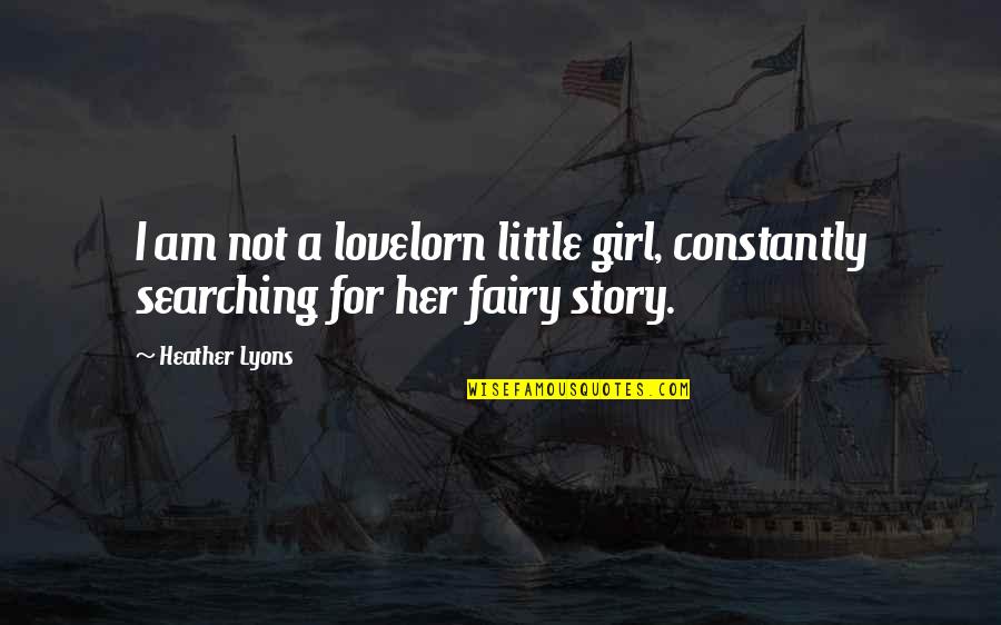 Fairy Story Quotes By Heather Lyons: I am not a lovelorn little girl, constantly
