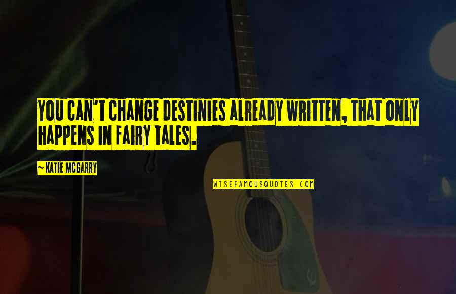 Fairy Story Quotes By Katie McGarry: You can't change destinies already written, that only