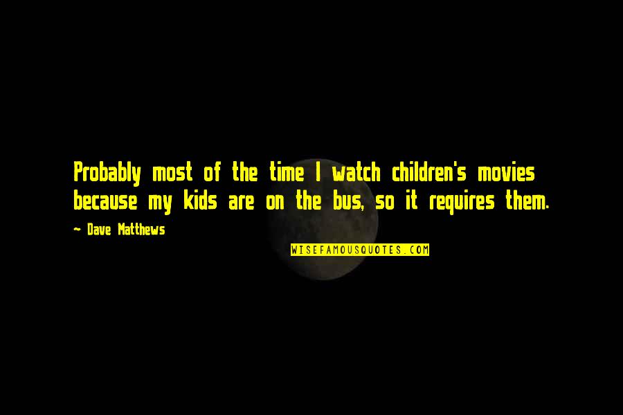 Fairy Tail Quotes By Dave Matthews: Probably most of the time I watch children's