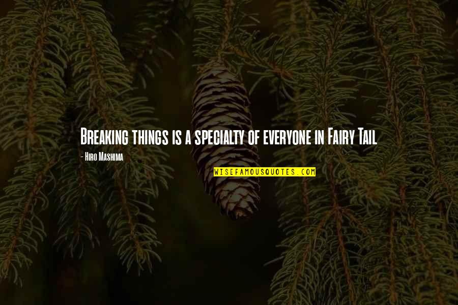 Fairy Tail Quotes By Hiro Mashima: Breaking things is a specialty of everyone in Fairy Tail Quotes By Hiro Mashima: Breaking things is a specialty of everyone in