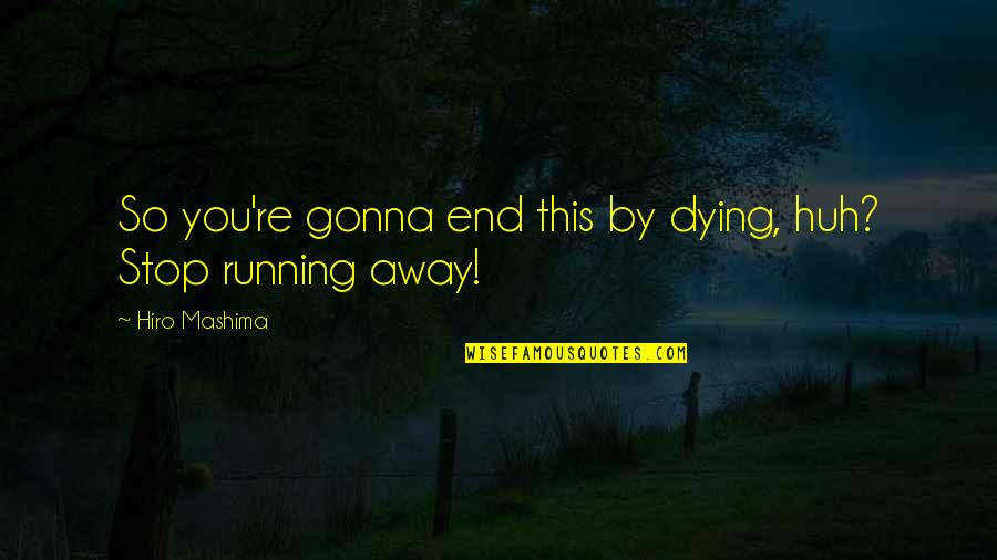 Fairy Tail Quotes By Hiro Mashima: So you're gonna end this by dying, huh? Fairy Tail Quotes By Hiro Mashima: So you're gonna end this by dying, huh?