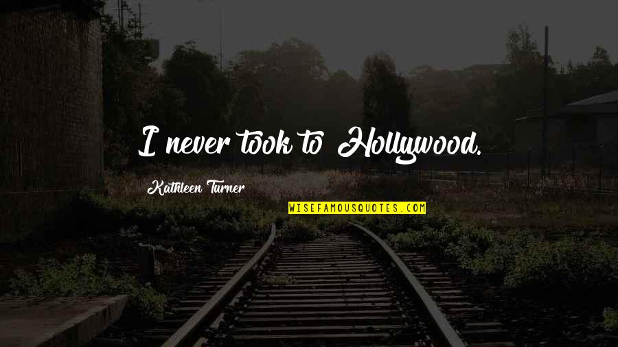 Fairy Tail Zera Quotes By Kathleen Turner: I never took to Hollywood. Fairy Tail Zera Quotes By Kathleen Turner: I never took to Hollywood.