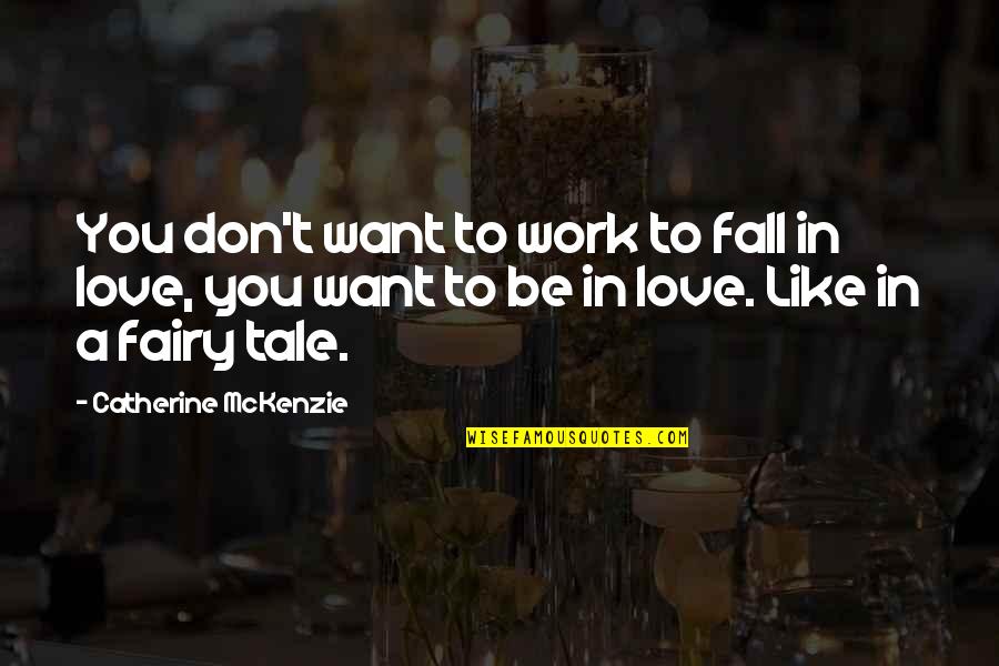Fairy Tale Love Quotes By Catherine McKenzie: You don't want to work to fall in