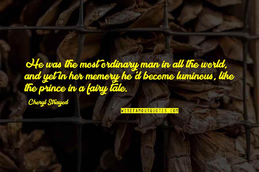 Fairy Tale Love Quotes By Cheryl Strayed: He was the most ordinary man in all