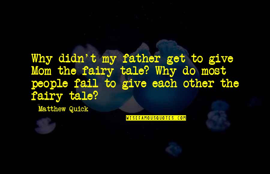 Fairy Tale Love Quotes By Matthew Quick: Why didn't my father get to give Mom