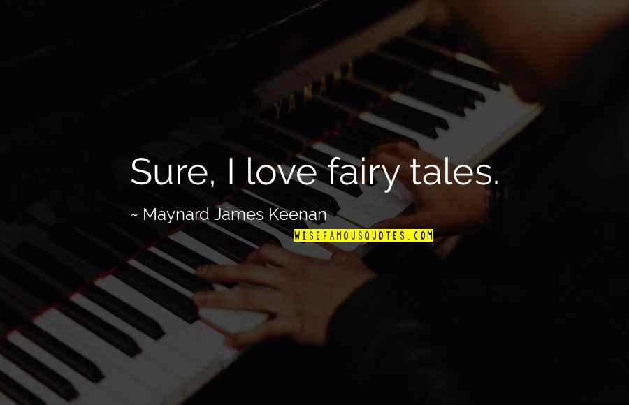 Fairy Tale Love Quotes By Maynard James Keenan: Sure, I love fairy tales.