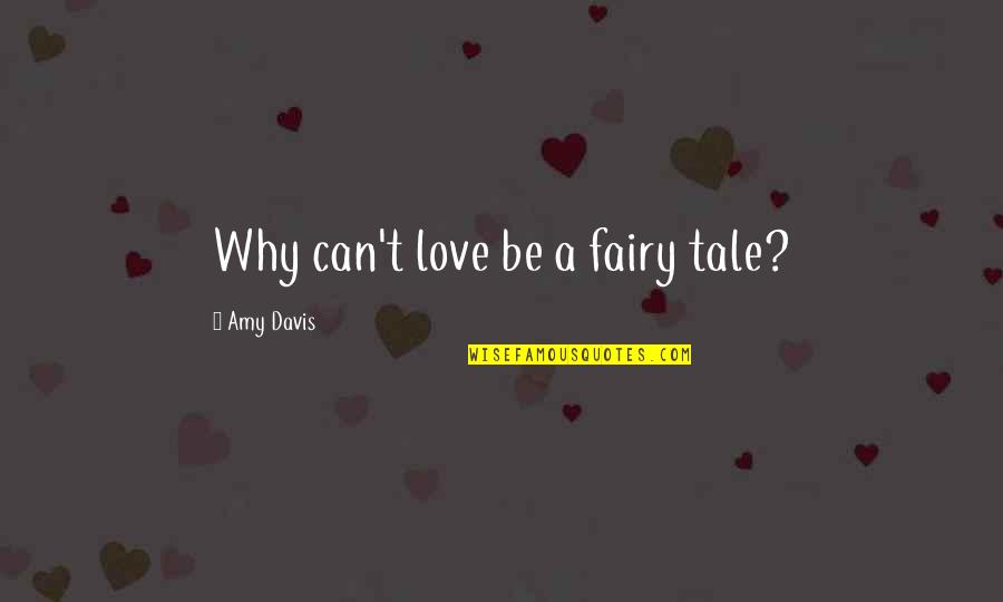 Fairy Tale Quotes By Amy Davis: Why can't love be a fairy tale? Fairy Tale Quotes By Amy Davis: Why can't love be a fairy tale?